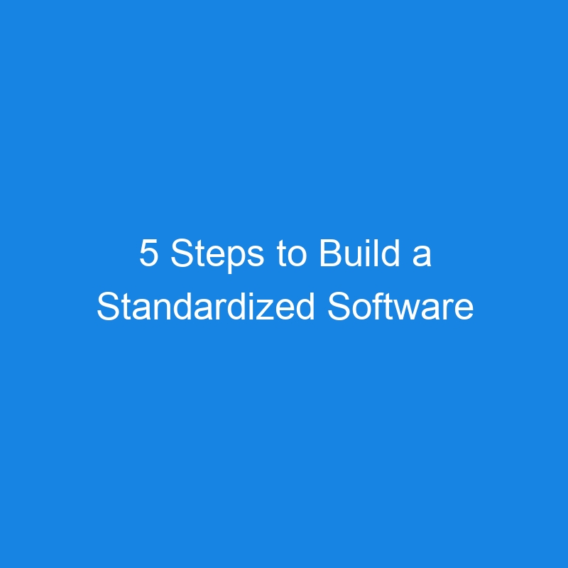 5 Steps to Build a Standardized Software Development Platform