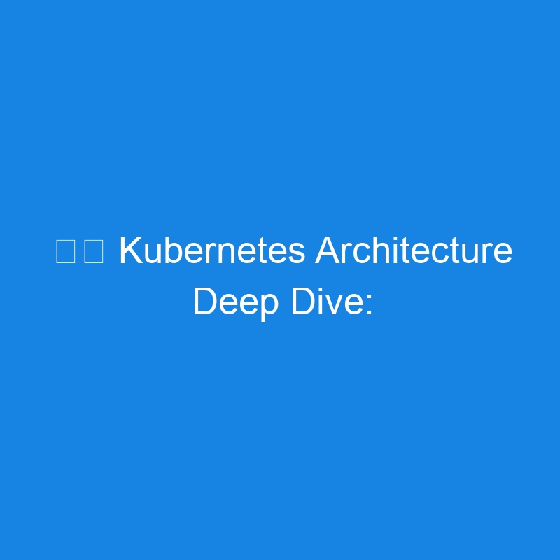 ☸️ Kubernetes Architecture Deep Dive: Understanding the Control Plane and Worker Nodes