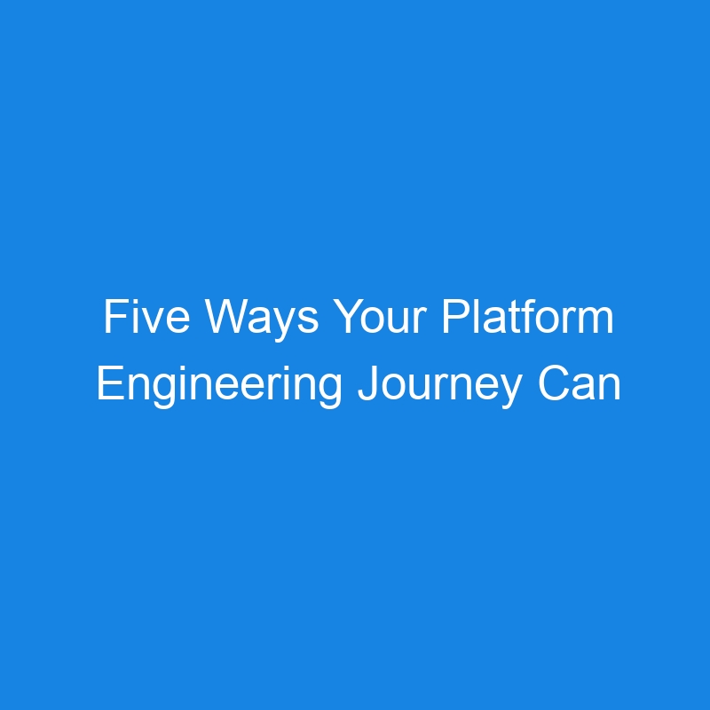 Five Ways Your Platform Engineering Journey Can Derail