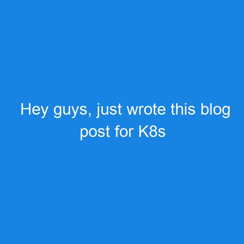 Hey guys, just wrote this blog post for K8s folks. You might want to check it out! 😝