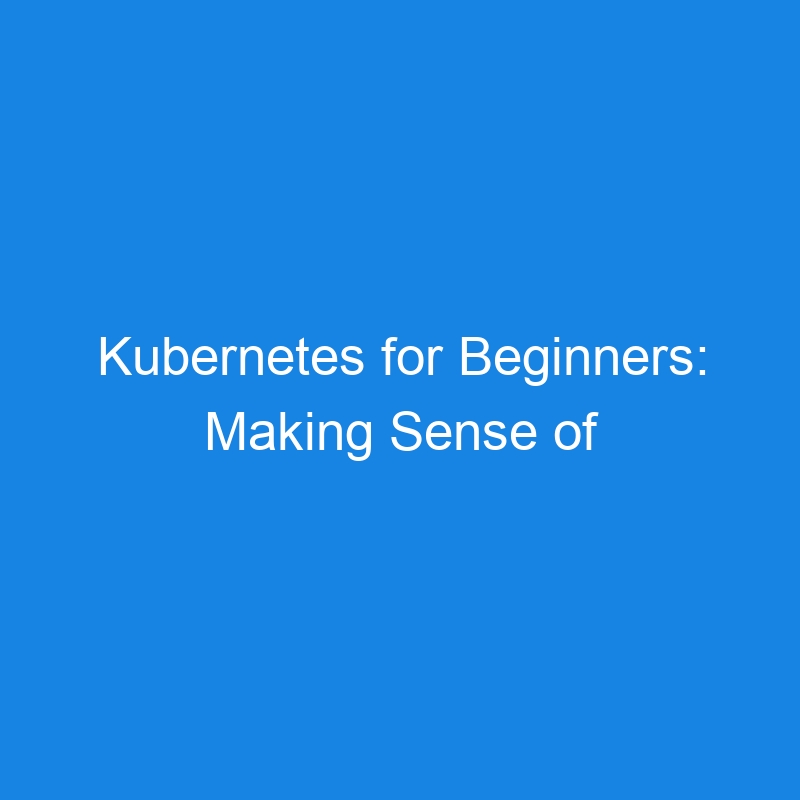 Kubernetes for Beginners: Making Sense of Container Orchestration in DevOps 🚀