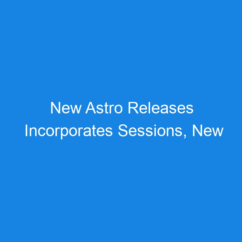 New Astro Releases Incorporates Sessions, New Astro Actions Tools