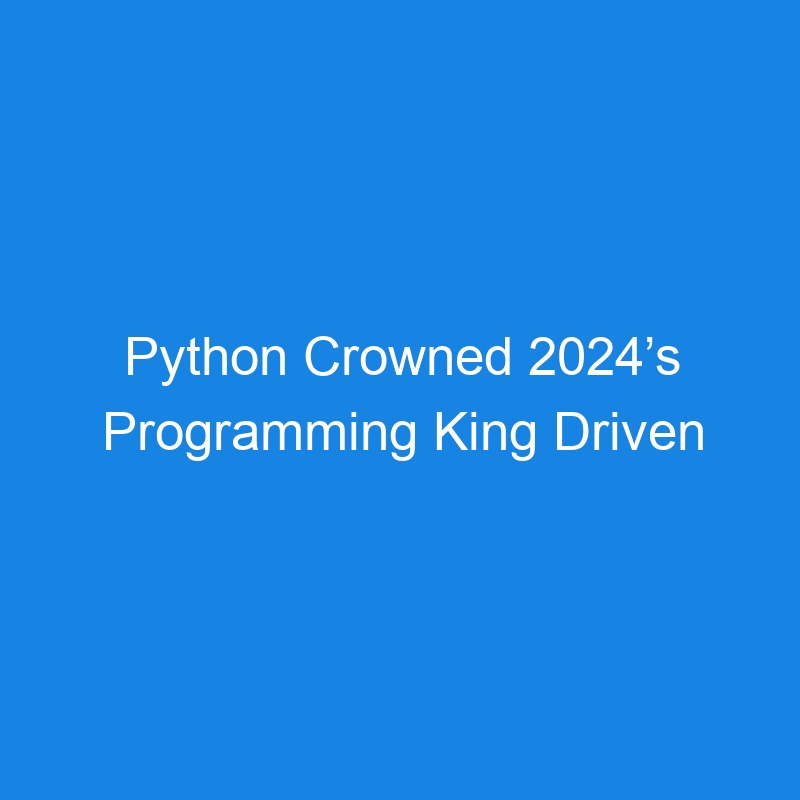 Python Crowned 2024’s Programming King Driven by AI/ML