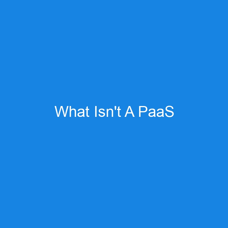 What Isn’t A PaaS