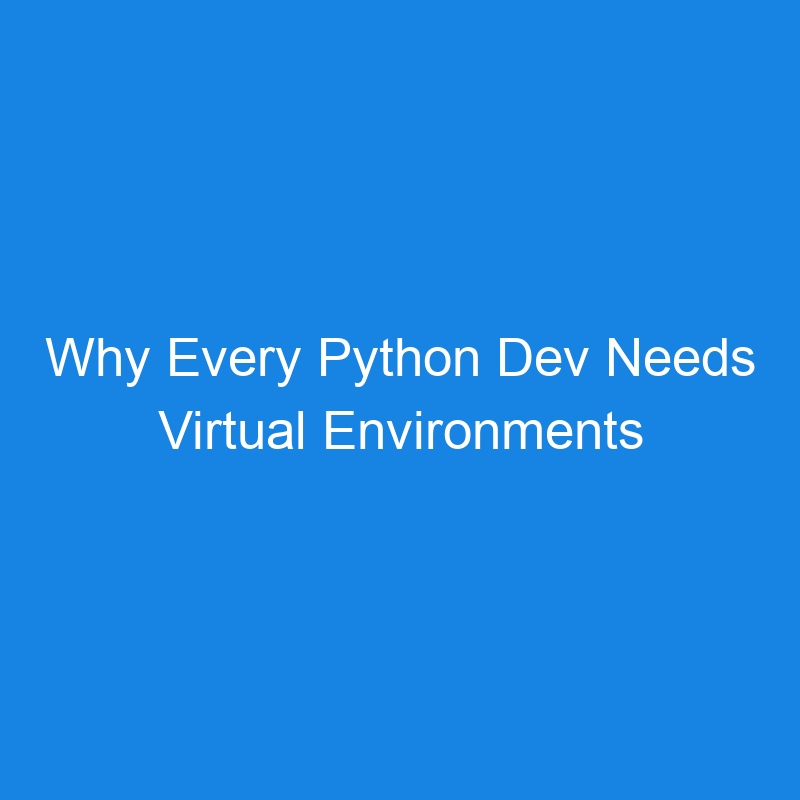 Why Every Python Dev Needs Virtual Environments Now